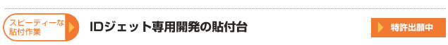 スピーディー貼付け作業を可能にするＩＤジェット専用開発の貼付台